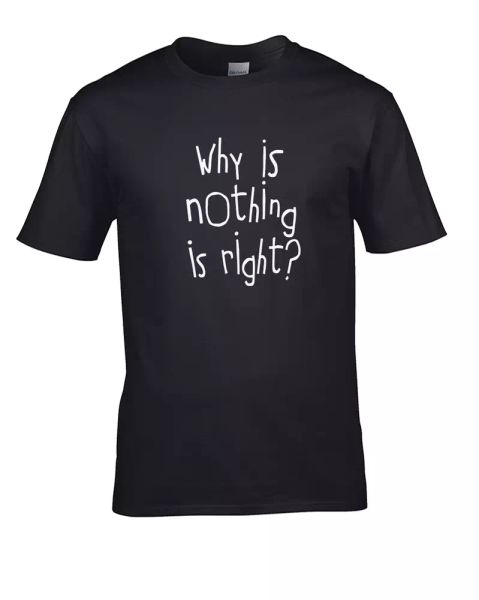 

why is nothing is right- nonsense phrase men's t-shirt, White;black