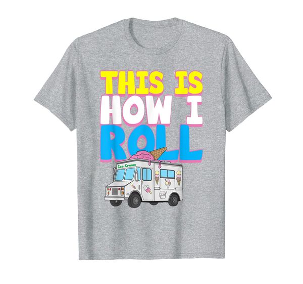 

This Is How I Roll Funny Casual Ice Cream Lover Truck Driver T-Shirt, Mainly pictures