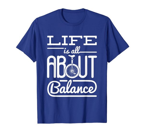 

Unicycle T Shirt Life Is All About Balance Quote Gifts, Mainly pictures