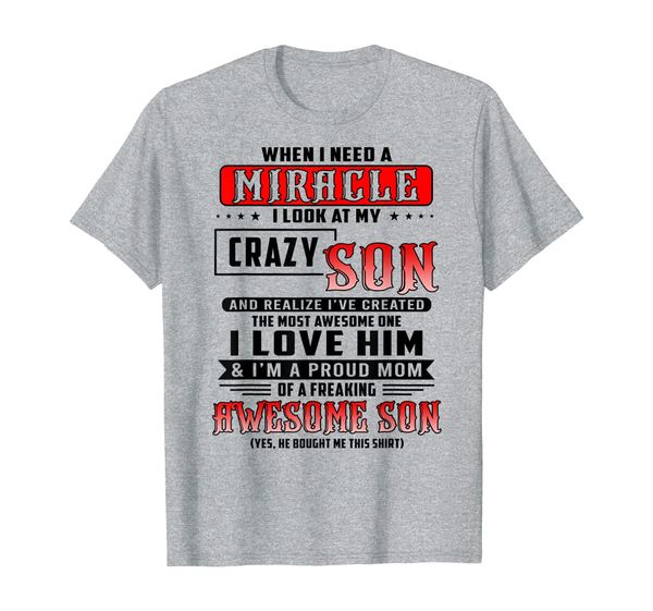 

when i need a miracle i look at my crazy son t-shirt, White;black