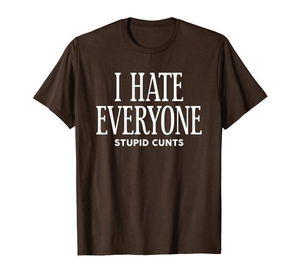 

I Hate Everyone Stupid Cunts Funny T-Shirt, Mainly pictures