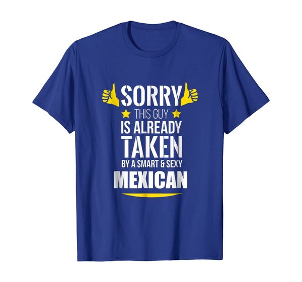 

Guy already taken by a Smart and Sexy Mexican T-Shirt, Mainly pictures