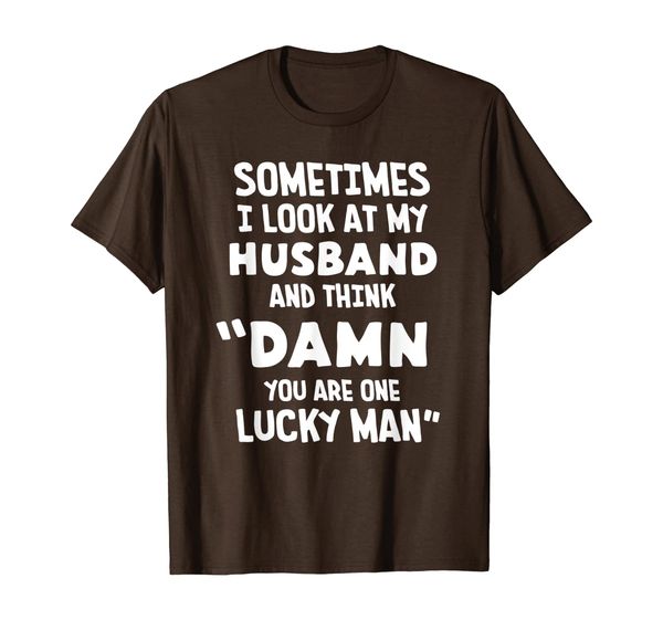 

I Look At My Husband And Think You Are One Lucky Man T-Shirt, Mainly pictures