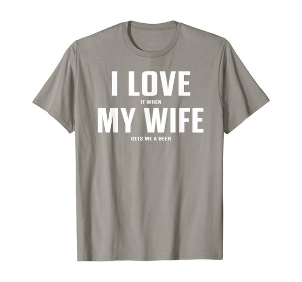 

i love it when my wife gets me a beer shirt, White;black