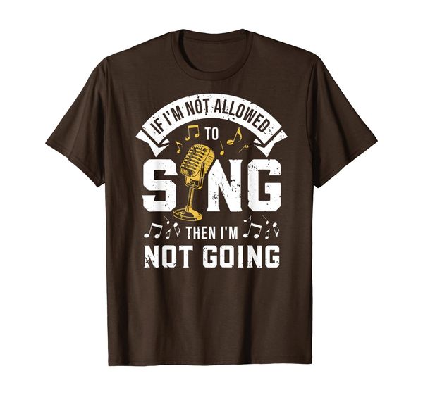 

if i'm not allowed to sing then i'm not going singer shirt t-shirt, White;black