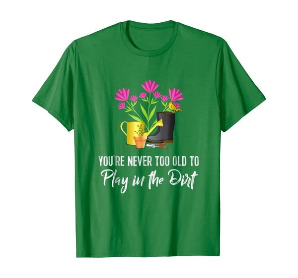 

Funny Gardening Tee: You're Never Too Old to Play in Dirt, Mainly pictures