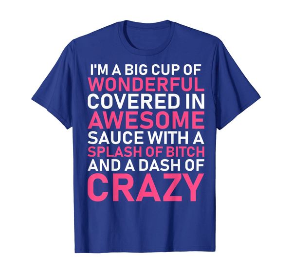 

Im A Big Cup Of Wonderful Covered In Awesome Sauce T-Shirt, Mainly pictures