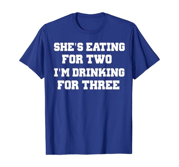 

SHE' EATING FOR TWO, I'M DRINKING FOR THREE, Funny Shirt, Mainly pictures