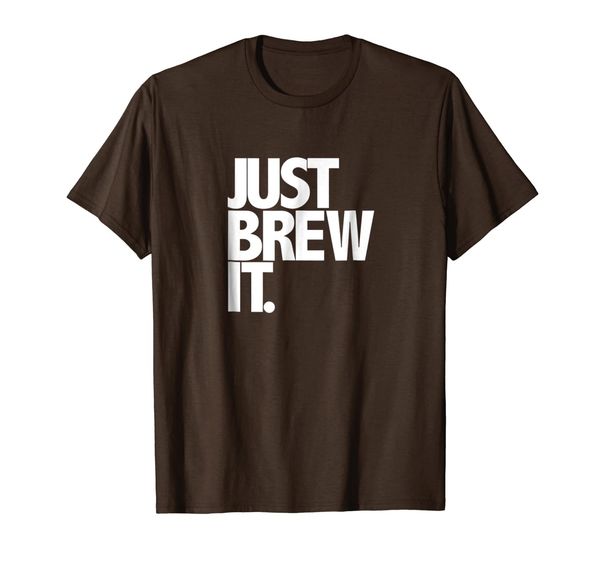 

Just Brew It Fun Coffee Beer or Tea brewing shirt, Mainly pictures