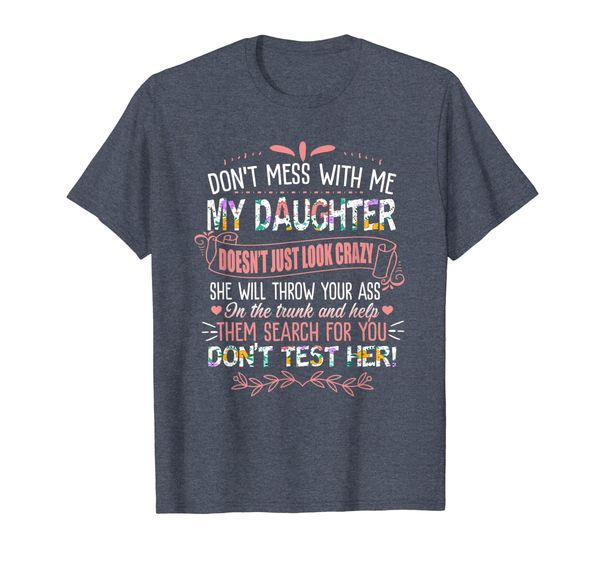 

Don't Mess With Me My Daughter Doesn't Just Look Crazy Shirt, Mainly pictures