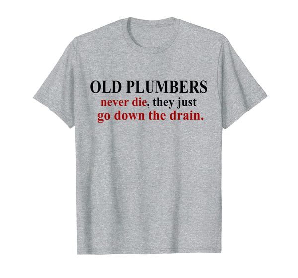

old plumbers never die they just go down the drain funny tee, White;black