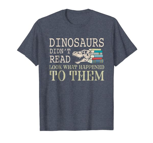 

Dinosaurs Didn't Read Look What Happened Book Lover T-Shirt, Mainly pictures