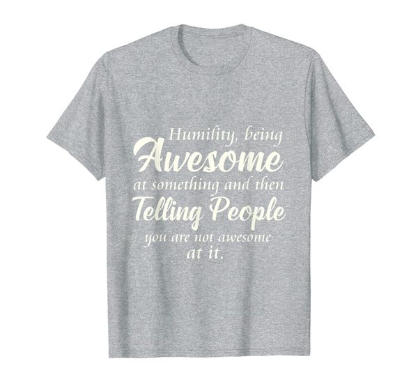 

t-shirt humility quote being awesome at something, White;black