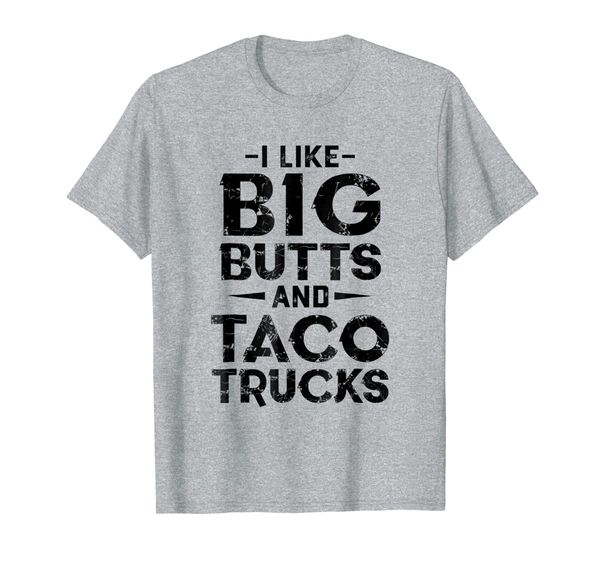 

I Like Big Butts And Taco Trucks T-shirt, Mainly pictures