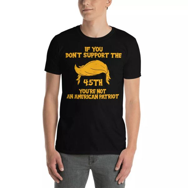 

if you don't support the 45th you're not an american patriot trump hair t-shirt, White;black