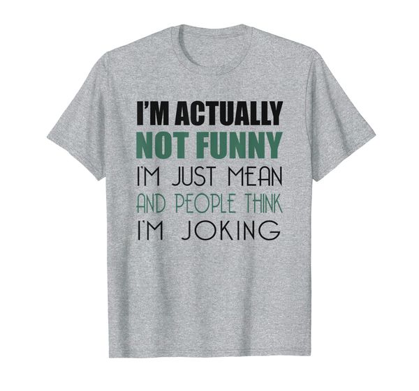 

i'm actually not funny i'm just mean and people think shirt, White;black