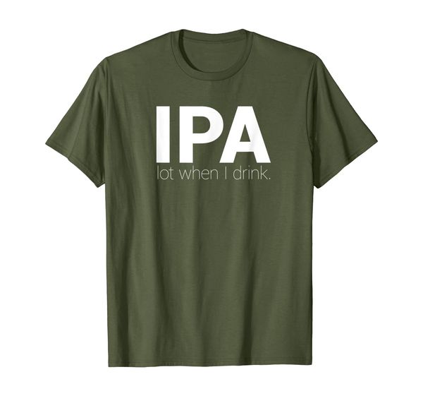

IPA Lot When I Drink - Funny Drinking Shirt Brewing Beer, Mainly pictures