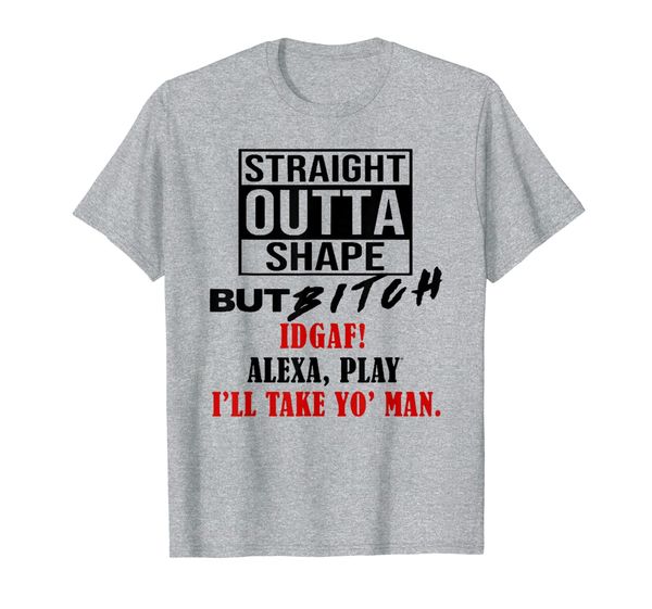 

straight outta shape but bitch idgaf i'll take yo' man t-shirt, White;black