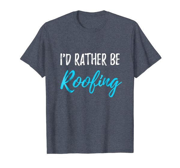 

I'd Rather Be Roofing T-Shirt Funny Gift Shirt for Roofer, Mainly pictures
