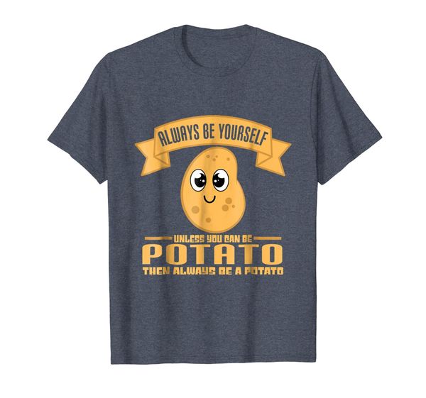 

Always Be Yourself Unless You Can Be A Potato Cute T Shirt, Mainly pictures