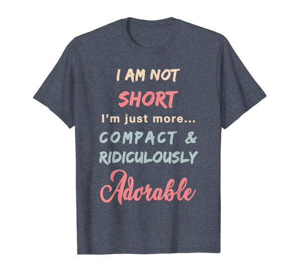 

I am not Short I am Compact Ridiculously Adorable TShirt, Mainly pictures
