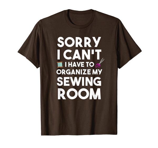 

Sorry I Can't I Have To Organize My Sewing Room Funny T-Shirt, Mainly pictures
