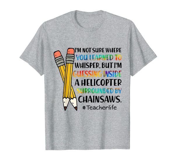

i'm not sure where you learned to whisper teacher t-shirt, White;black