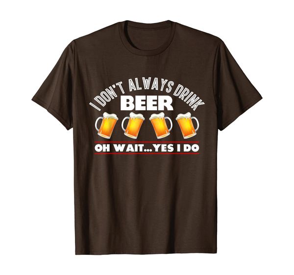 

i don't always drink beer oh wait yes i do t-shirt, White;black