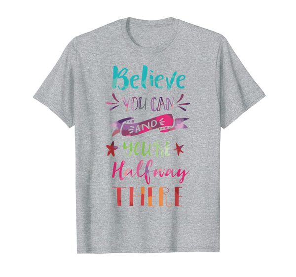 

believe you can and you're halfway there achievement t shirt, White;black