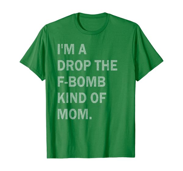 

I'm A Drop The F-Bomb Kind Of Mom Gift T-shirt, Mainly pictures