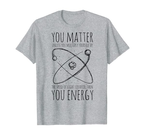 

you matter you energy quote science nerd t-shirt, White;black