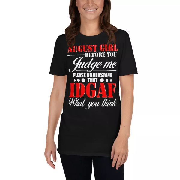 

august girl before you judge me please understand that idgaf birthday shirt, White;black