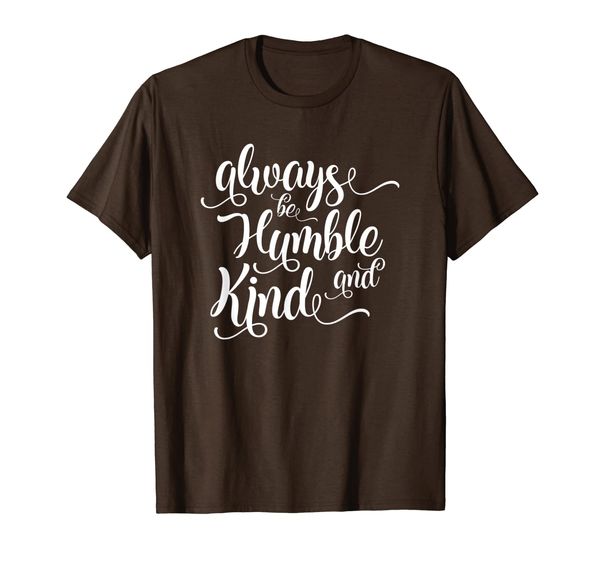 

ALWAYS BE HUMBLE AND KIND T-Shirt, Mainly pictures