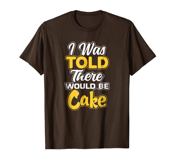 

i was told there would be cake - funny dessert eater t-shirt, White;black