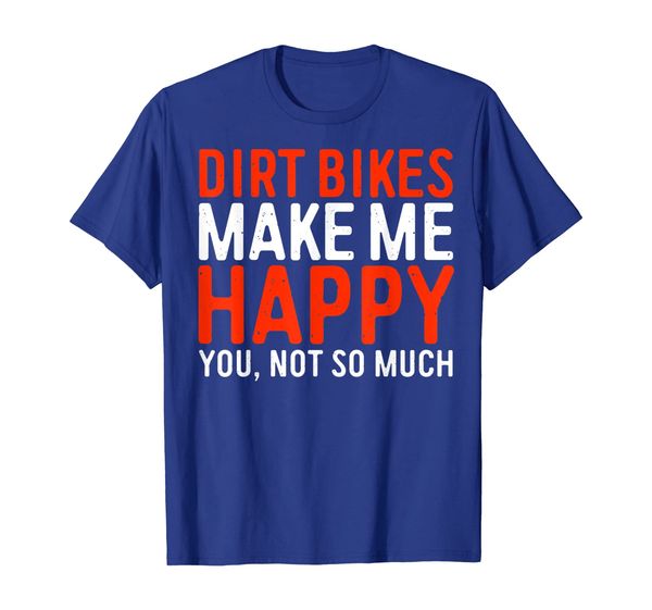

Dirt Bikes Make Me Happy You Not So Much T-Shirt Funny Gift, Mainly pictures