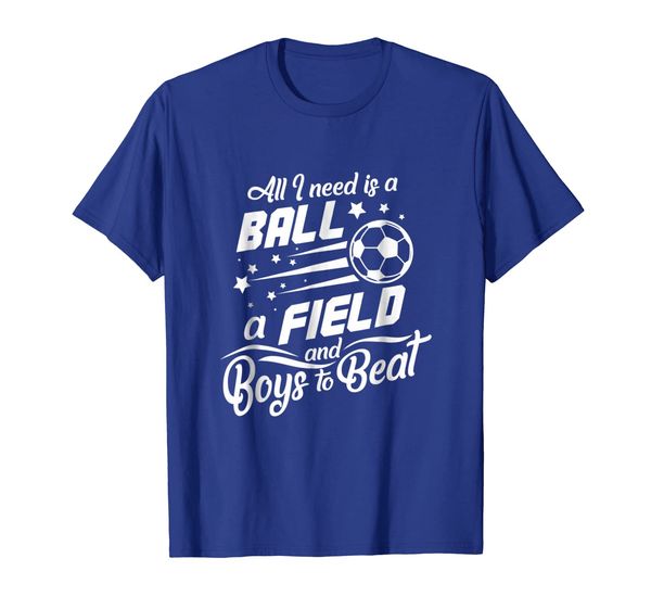 

All I Need Is A Ball A Field And Boys To Beat T Shirt, Mainly pictures