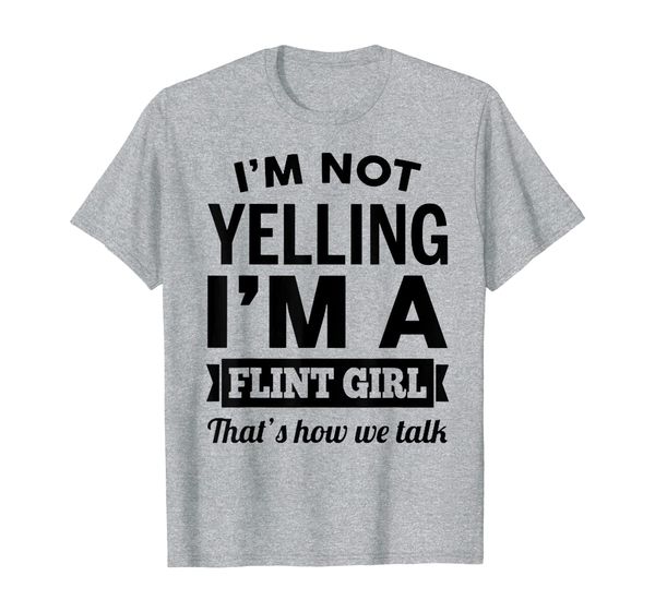 

i'm not yelling i'm a flint girl, that's how we talk t shirt, White;black