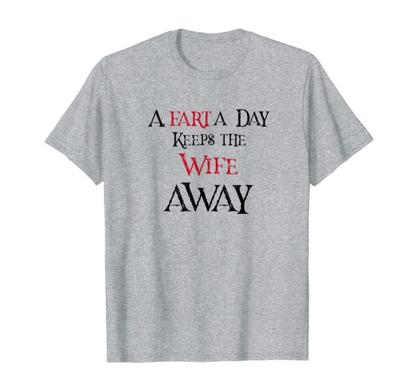 

a fart a day keeps the wife away funny family t-shirt, White;black