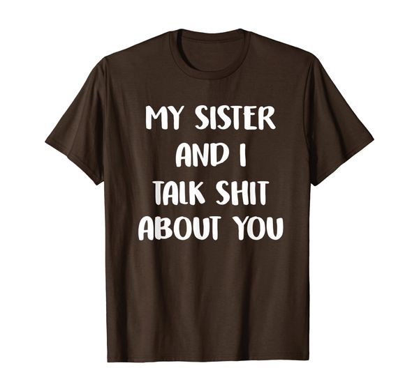 

funny rude gift my sister and i talk shit about you t-shirt, White;black