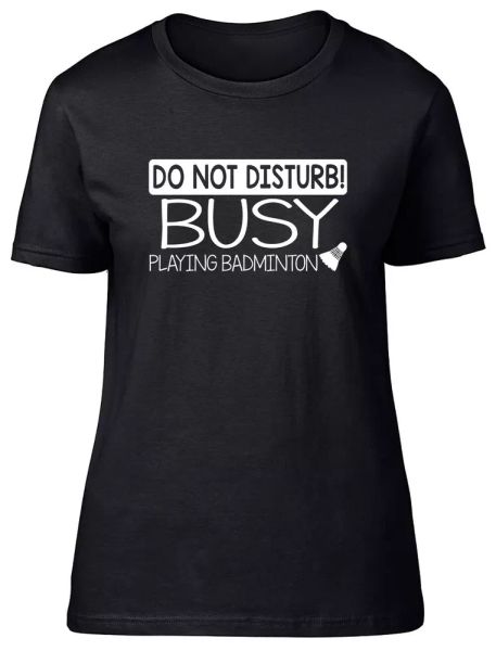 

do not disturb busy playing badminton fitted womens ladies t shirt, White;black