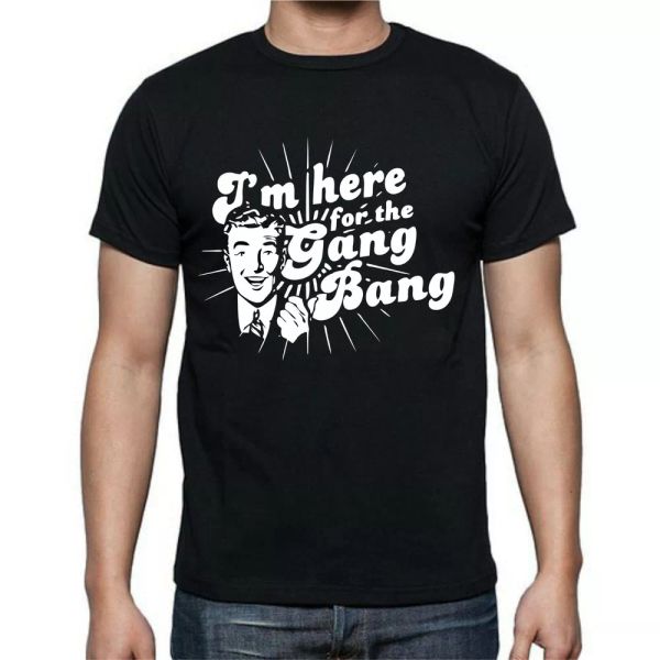 

i'm here for the gang bang funny t shirt tee, White;black