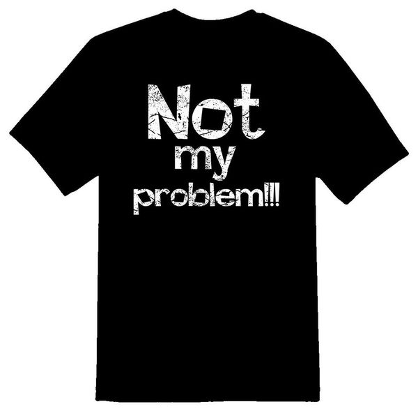 

not my problem funny humor black or white tee, White;black