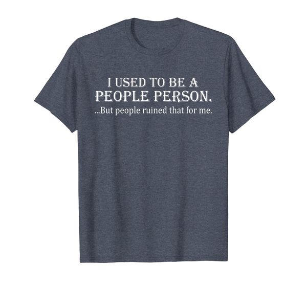 

I Used To Be A People Person But People Ruined T Shirt, Mainly pictures