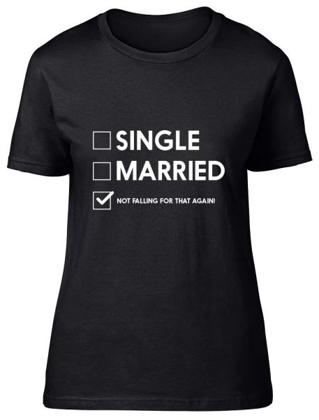 

single married not falling for that again ladies womens fitted t-shirt, White;black