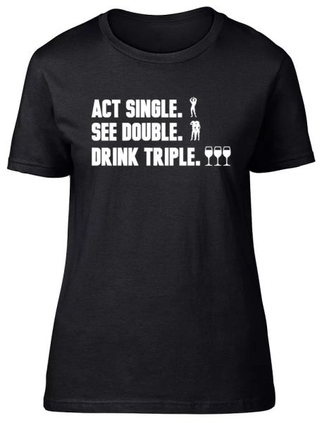 

act single, see double, drink triple womens ladies fitted t-shirt, White;black