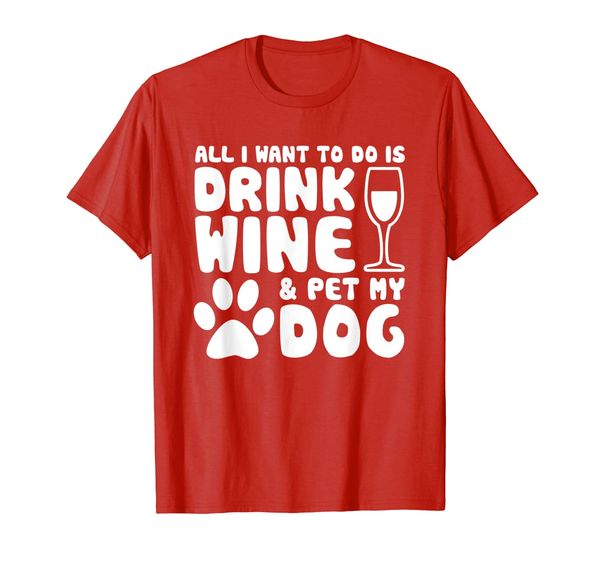 

all i want to do is drink red wine and pet my dog shirt, White;black