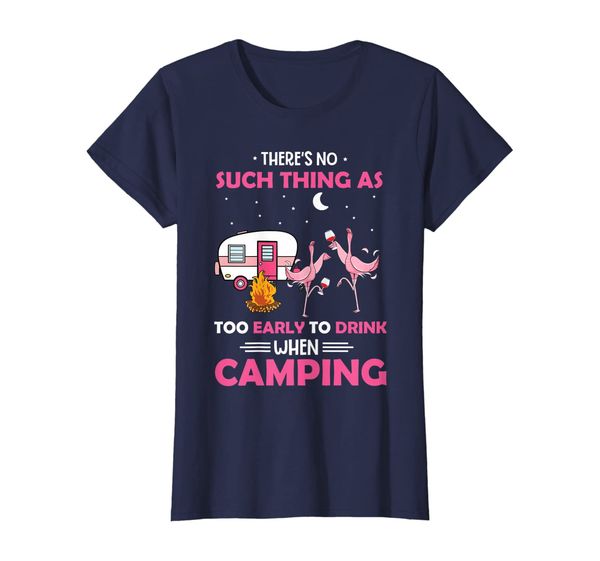 

Womens There' No Such Thing As Too Early To Drink When Camping T-Shirt, Mainly pictures