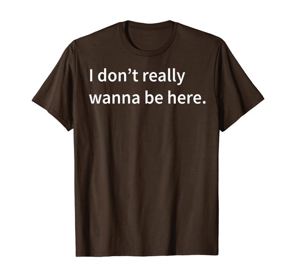 

i don't really wanna be here tshirt, White;black