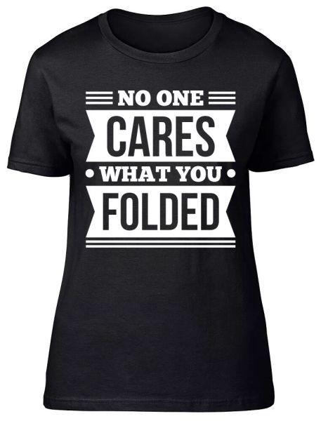 

no one cares what you folded fitted womens ladies t shirt, White;black