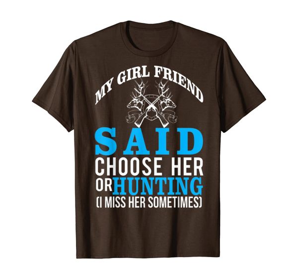 

my girlfriend said choose her or hunting t-shirt, White;black